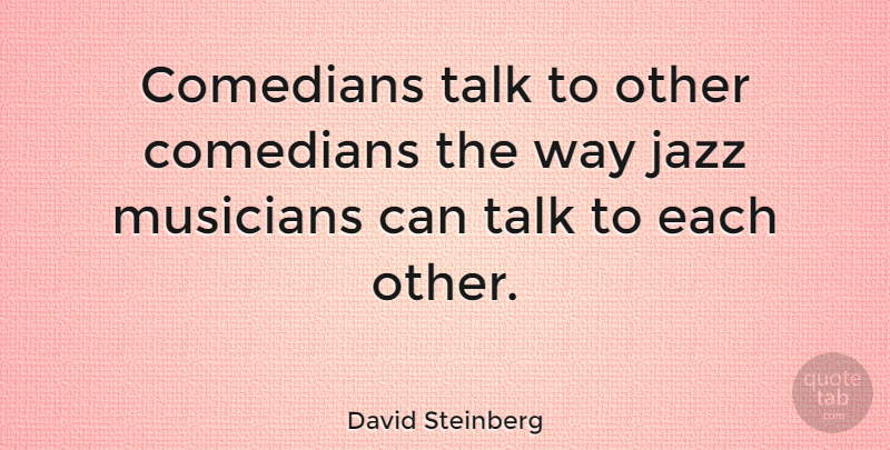 David Steinberg Quote About Comedians: Comedians Talk To Other Comedians...