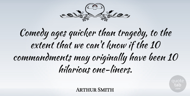 Arthur Smith Quote About Age, May, Comedy: Comedy Ages Quicker Than Tragedy...