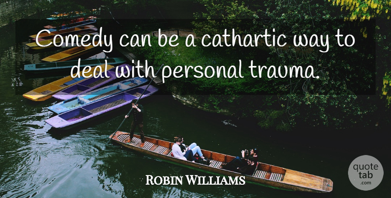Robin Williams Quote About Way, Comedy, Trauma: Comedy Can Be A Cathartic...