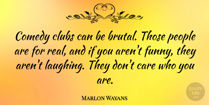 Marlon Wayans Quote About Real, Laughing, People: Comedy Clubs Can Be Brutal...