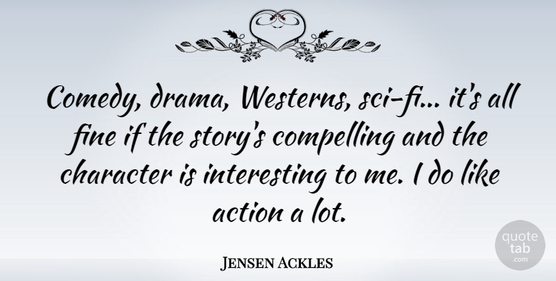 Jensen Ackles Quote About Drama, Character, Interesting: Comedy Drama Westerns Sci Fi...