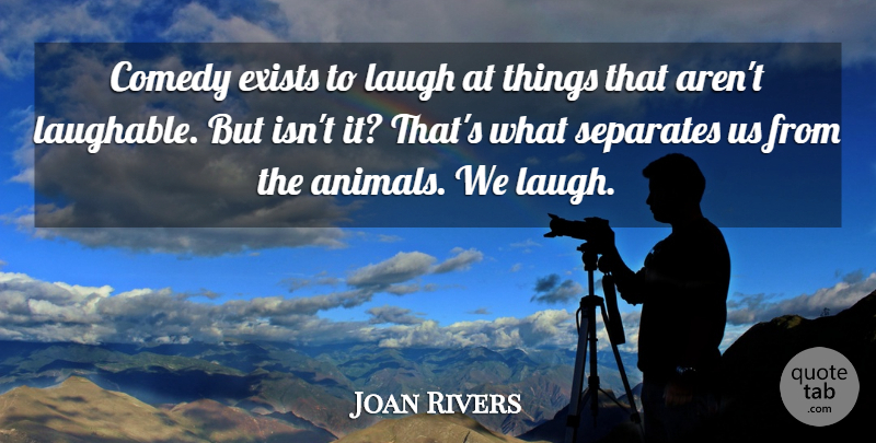 Joan Rivers Quote About Animal, Laughing, Comedy: Comedy Exists To Laugh At...