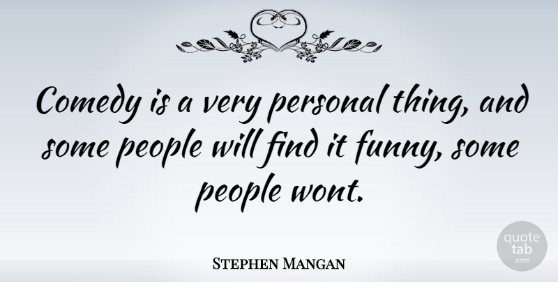 Stephen Mangan Quote About People, Comedy, Personal Things: Comedy Is A Very Personal...