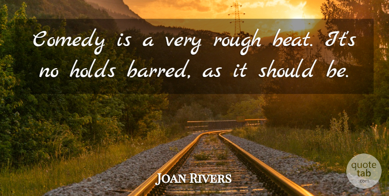 Joan Rivers Quote About Comedy, Beats, Should: Comedy Is A Very Rough...