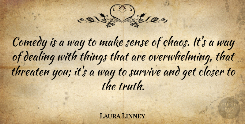 Laura Linney Quote About Way, Chaos, Comedy: Comedy Is A Way To...