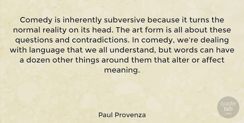 Paul Provenza Quote About Affect, Alter, Art, Comedy, Dealing: Comedy Is Inherently Subversive Because...