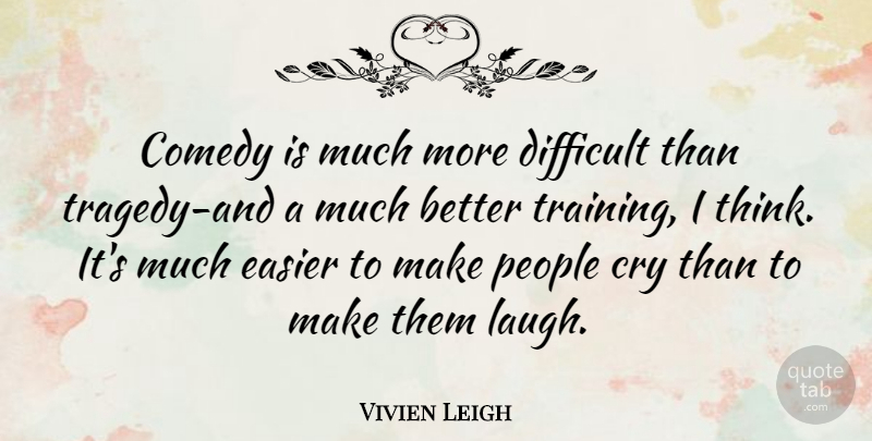 Vivien Leigh Quote About Thinking, Laughing, People: Comedy Is Much More Difficult...