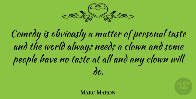 Marc Maron Quote About People, Needs, World: Comedy Is Obviously A Matter...