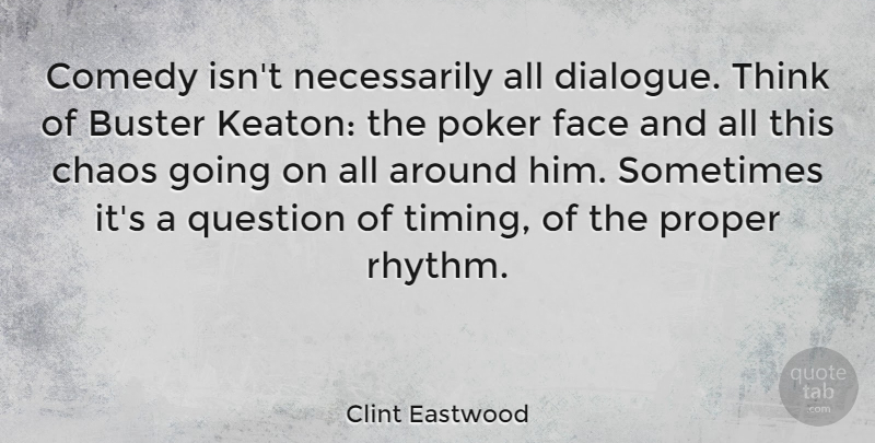Clint Eastwood Quote About Buster, Poker, Proper, Question: Comedy Isnt Necessarily All Dialogue...