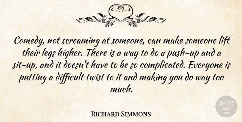 Richard Simmons Quote About Legs, Too Much, Way: Comedy Not Screaming At Someone...