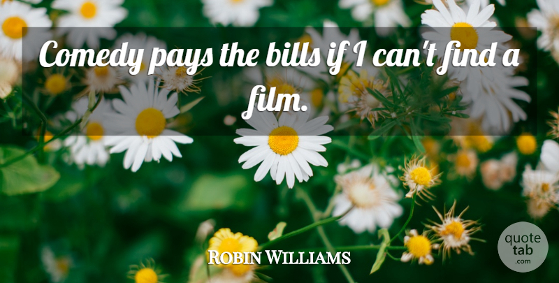 Robin Williams Quote About Bills, Pay, Comedy: Comedy Pays The Bills If...