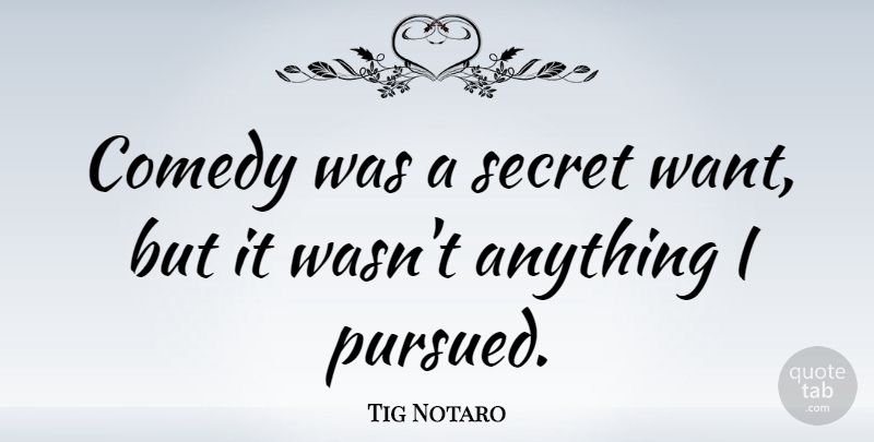 Tig Notaro Quote About undefined: Comedy Was A Secret Want...