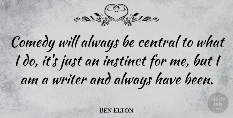 Ben Elton Quote About Comedy, Instinct, Has Beens: Comedy Will Always Be Central...