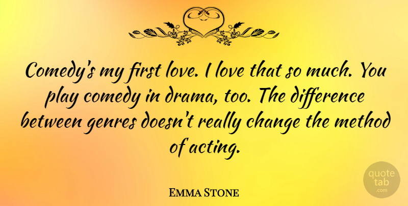 Emma Stone Quote About Drama, First Love, Play: Comedys My First Love I...