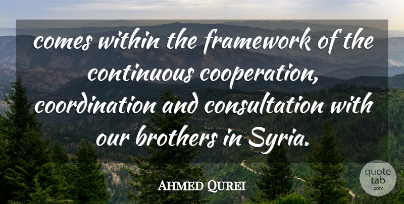Ahmed Qurei Quote About Brothers, Continuous, Framework, Within: Comes Within The Framework Of...