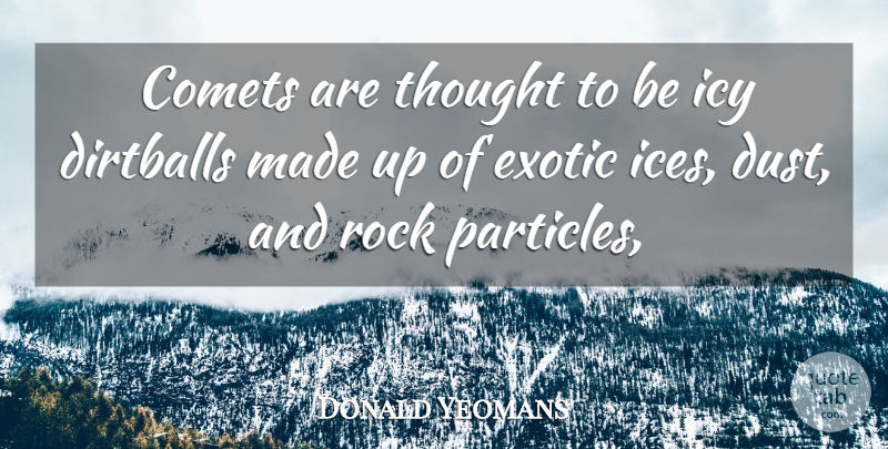 Donald Yeomans Quote About Exotic, Rock: Comets Are Thought To Be...