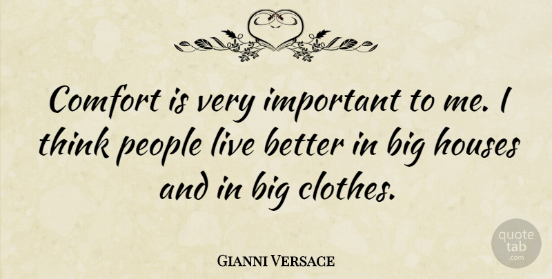 Gianni Versace Quote About Thinking, Clothes, People: Comfort Is Very Important To...