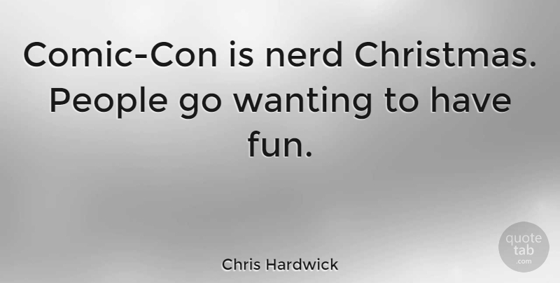 Chris Hardwick Quote About Fun, People, Nerd: Comic Con Is Nerd Christmas...