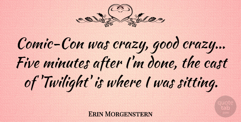 Erin Morgenstern Quote About Crazy, Twilight, Sitting: Comic Con Was Crazy Good...