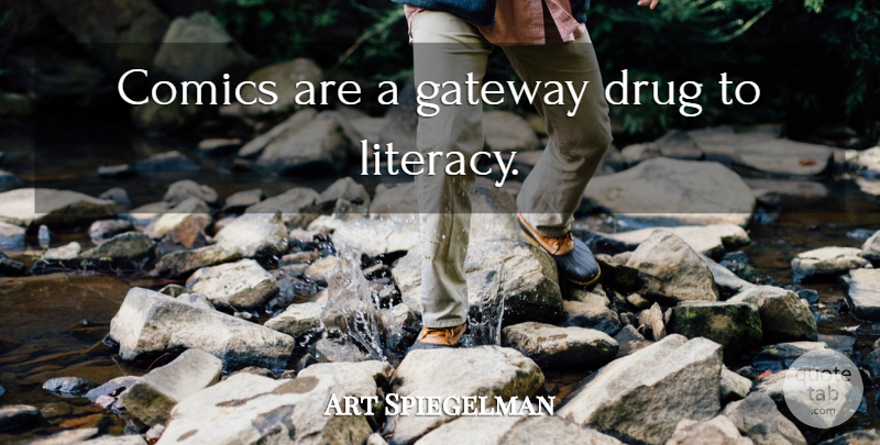 Art Spiegelman Quote About Reading, Drug, Literacy: Comics Are A Gateway Drug...