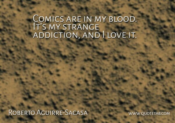 Roberto Aguirre-Sacasa Quote About Comics, Love, Strange: Comics Are In My Blood...