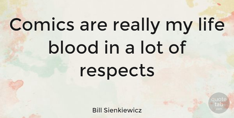 Bill Sienkiewicz Quote About Blood: Comics Are Really My Life...