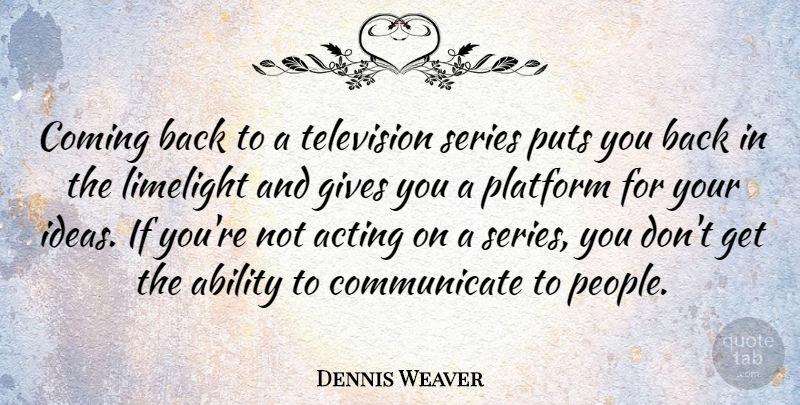 Dennis Weaver Quote About Ideas, Giving, People: Coming Back To A Television...