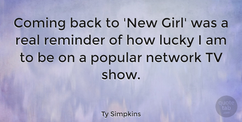 Ty Simpkins Quote About Coming, Lucky, Network, Popular, Reminder: Coming Back To New Girl...