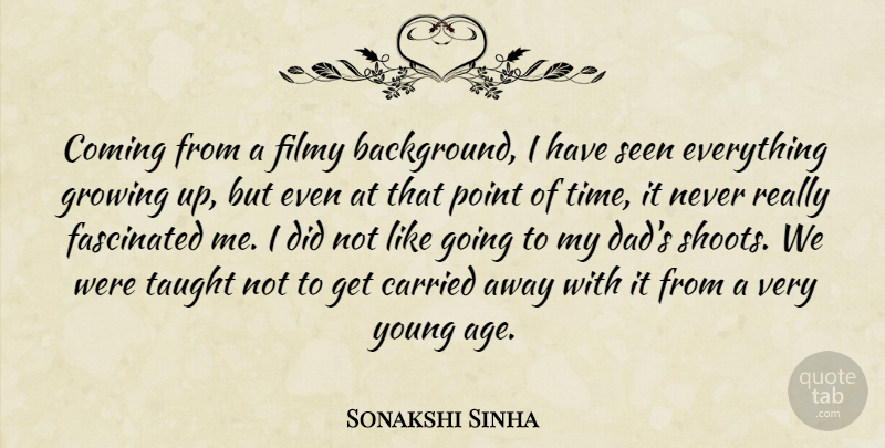 Sonakshi Sinha Quote About Age, Carried, Coming, Dad, Fascinated: Coming From A Filmy Background...