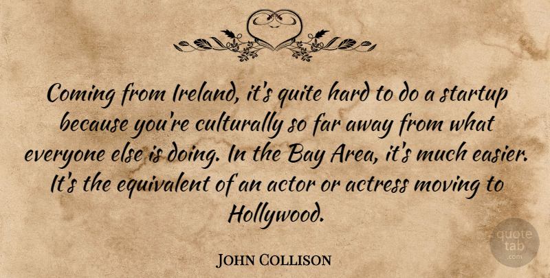 John Collison Quote About Bay, Coming, Equivalent, Far, Hard: Coming From Ireland Its Quite...
