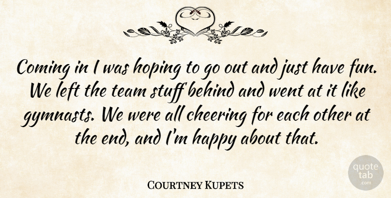 Courtney Kupets Quote About Behind, Cheering, Coming, Happy, Hoping: Coming In I Was Hoping...