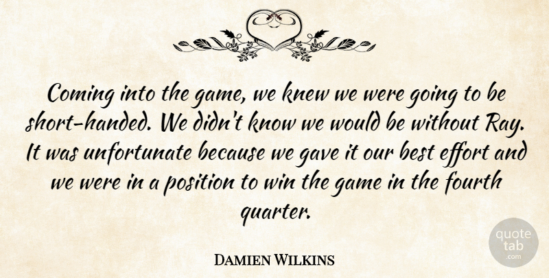 Damien Wilkins Quote About Best, Coming, Effort, Fourth, Game: Coming Into The Game We...