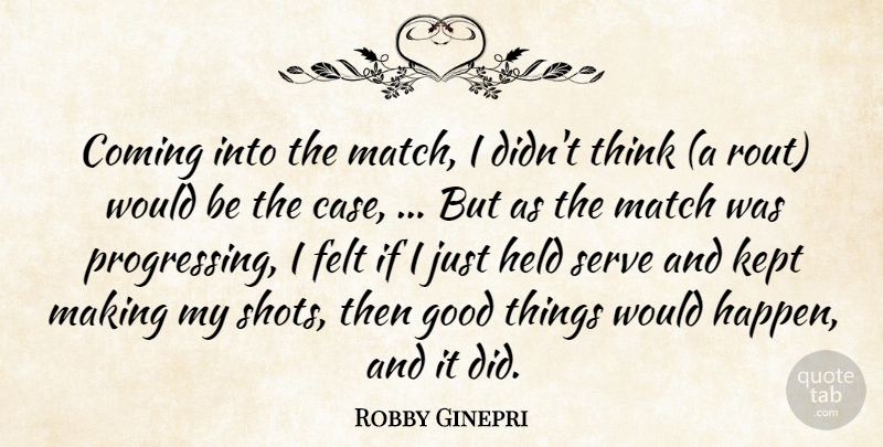 Robby Ginepri Quote About Coming, Felt, Good, Held, Kept: Coming Into The Match I...