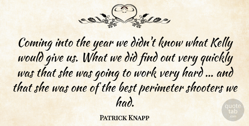 Patrick Knapp Quote About Best, Coming, Hard, Kelly, Quickly: Coming Into The Year We...