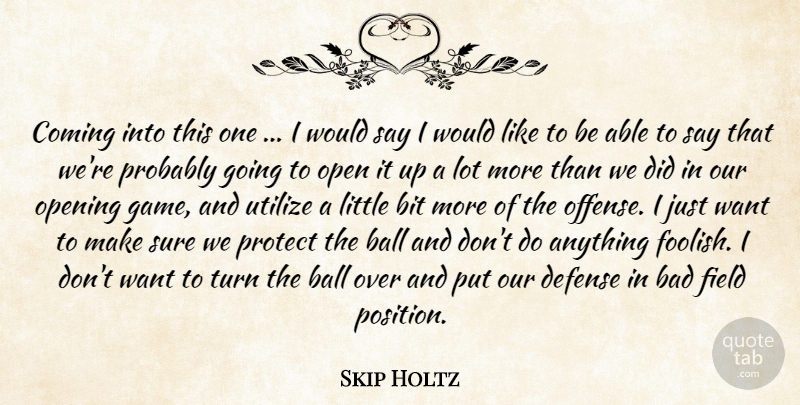 Skip Holtz Quote About Bad, Ball, Bit, Coming, Defense: Coming Into This One I...