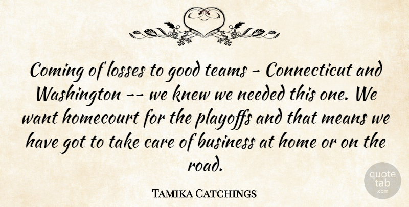 Tamika Catchings Quote About Business, Care, Coming, Good, Home: Coming Of Losses To Good...
