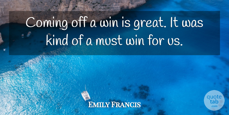 Emily Francis Quote About Coming, Win: Coming Off A Win Is...