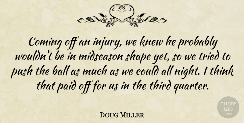 Doug Miller Quote About Ball, Coming, Knew, Paid, Push: Coming Off An Injury We...