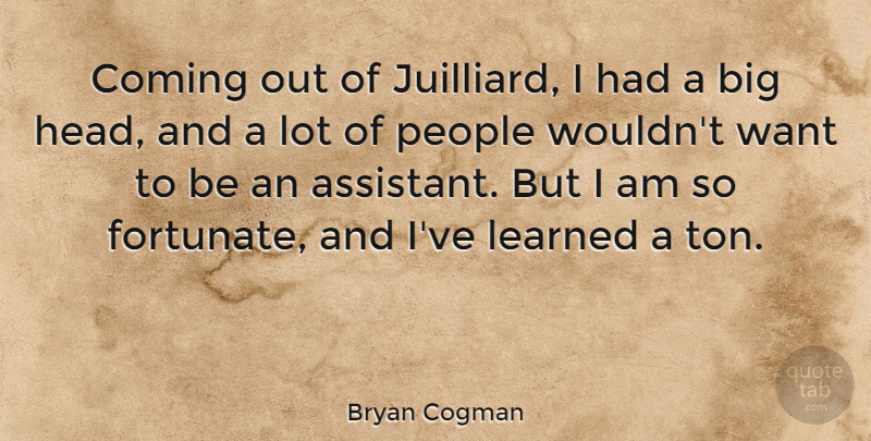 Bryan Cogman Quote About Coming, People: Coming Out Of Juilliard I...