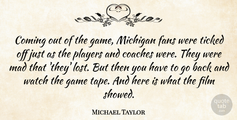 Michael Taylor Quote About Coaches, Coming, Fans, Game, Mad: Coming Out Of The Game...