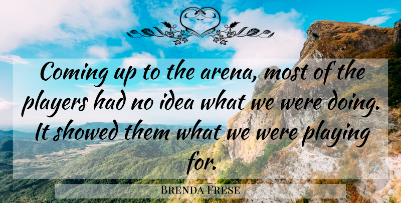Brenda Frese Quote About Coming, Players, Playing: Coming Up To The Arena...