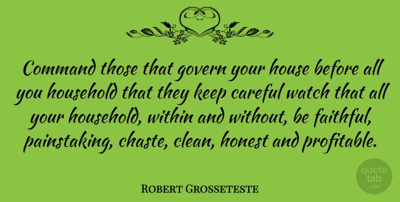 Robert Grosseteste Quote About House, Faithful, Watches: Command Those That Govern Your...