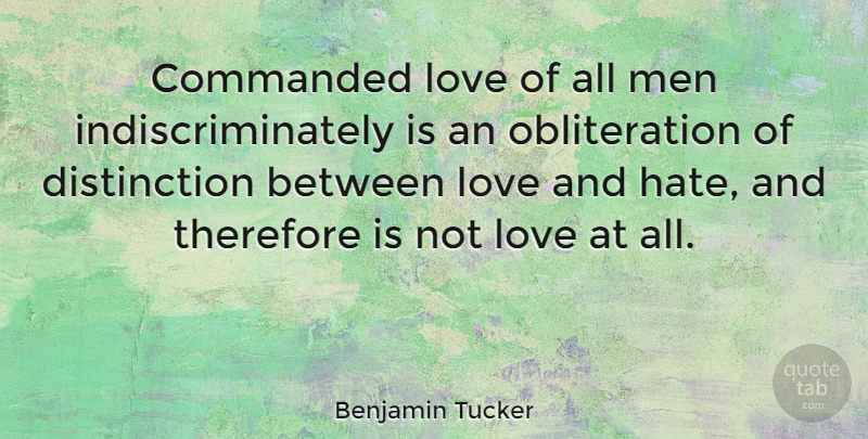 Benjamin Tucker Quote About Hate, Men, Love And Hate: Commanded Love Of All Men...