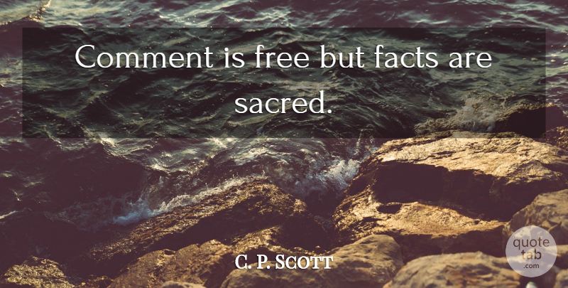 C. P. Scott Quote About Facts, Sacred, Comment: Comment Is Free But Facts...