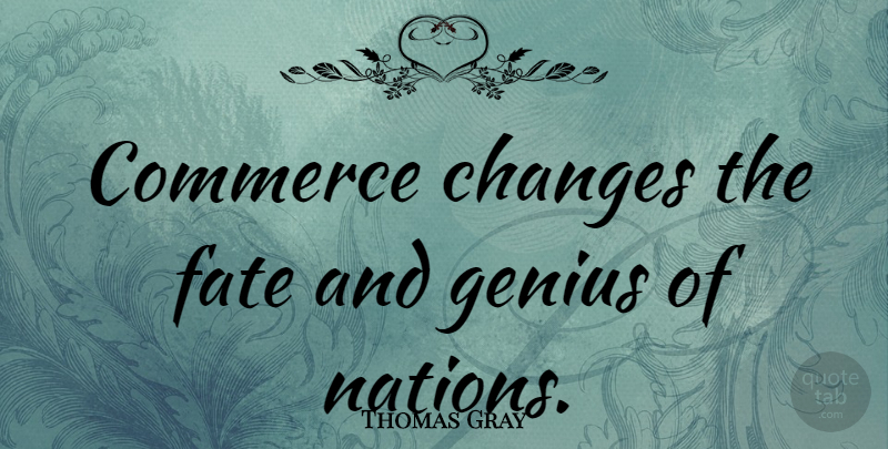 Thomas Gray Quote About Fate, Genius, Commerce: Commerce Changes The Fate And...