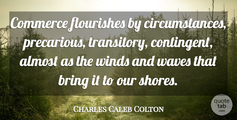 Charles Caleb Colton Quote About Wind, Literature, Wave: Commerce Flourishes By Circumstances Precarious...