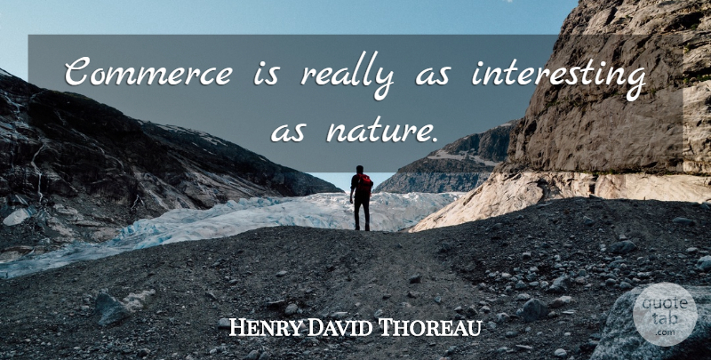 Henry David Thoreau Quote About Nature, Interesting, Commerce: Commerce Is Really As Interesting...