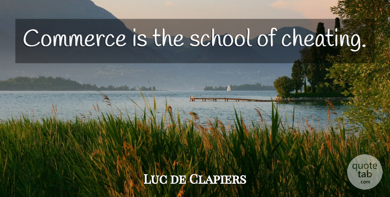 Luc de Clapiers Quote About Cheating, School, Commerce: Commerce Is The School Of...