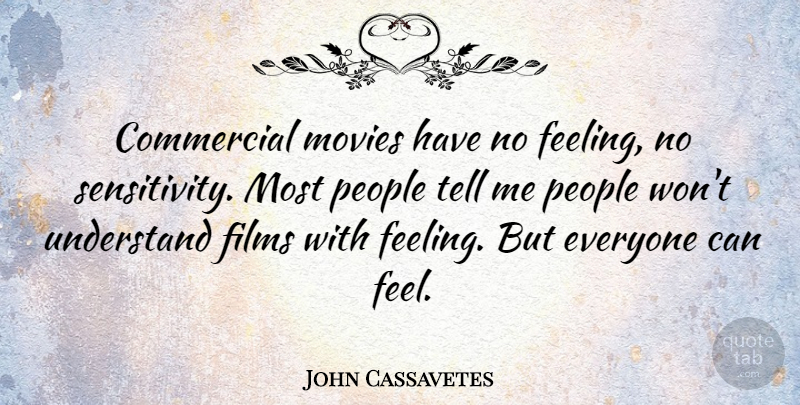 John Cassavetes Quote About Commercial, Films, Movies, People: Commercial Movies Have No Feeling...