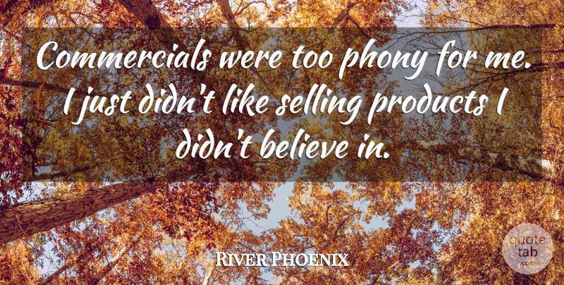 River Phoenix Quote About Believe, Selling Products, Phony: Commercials Were Too Phony For...